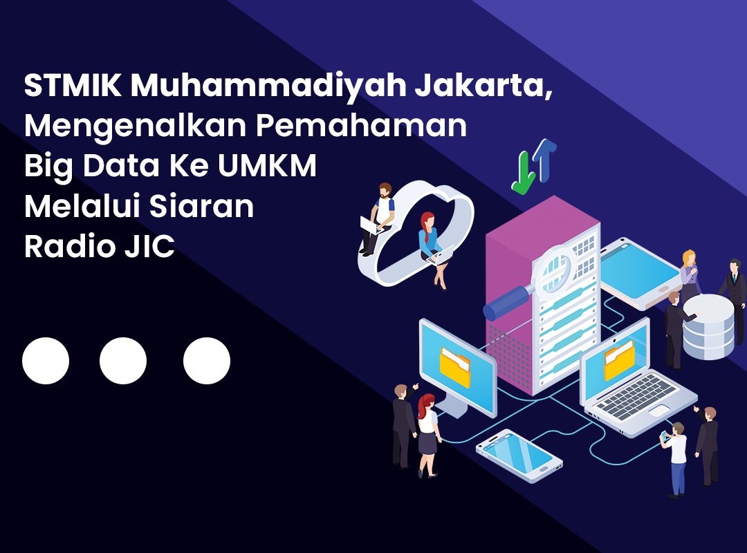 STMIK Muhammadiyah Jakarta, Mengenalkan Pemahaman Big Data Ke UMKM Melalui Siaran Radio JIC
